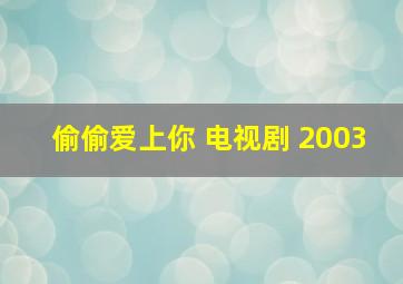 偷偷爱上你 电视剧 2003